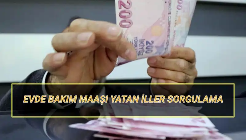 Evde Bakım Maaşı Yatan İller Nisan 2025 Detayları Açıklandı!
