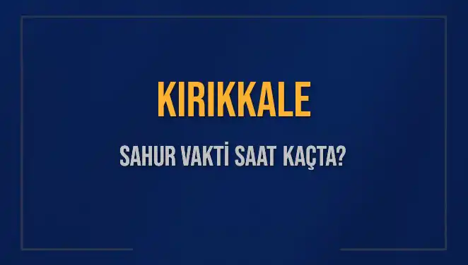 Kırıkkale'de Sahur Vakti ve İmsak Saatleri 2025 İçin Açıklandı