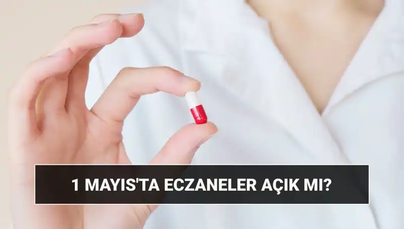 1 Mayıs İşçi Bayramı’nda Eczaneler Açık mı, Kapalı mı? Cevap Burada!