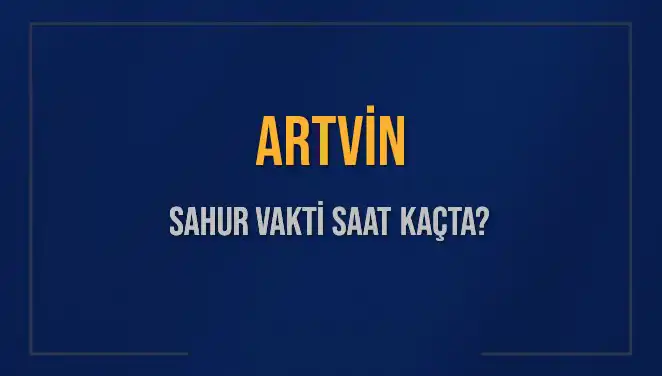 Artvin'de Sahur Vakti: İmsak Saati ve Detaylar