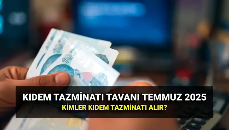2025’te Kıdem Tazminatı Tavanı Ne Kadar Olacak? İşte Zamlı Tutar!