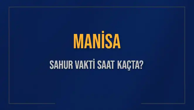 Manisa'da Sahur Vakti: 15 Mart 2025 İçin En Doğru Saat Bilgileri