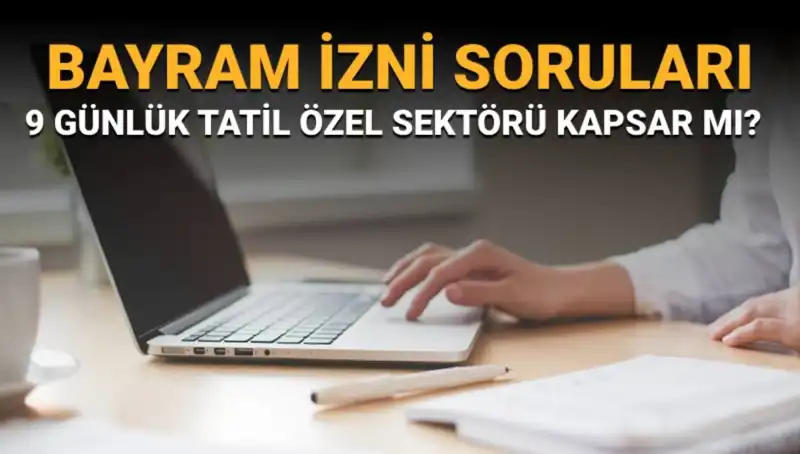 Bayram İzni Hakkında Merak Edilenler: Özel Sektör ve 9 Günlük Tatil