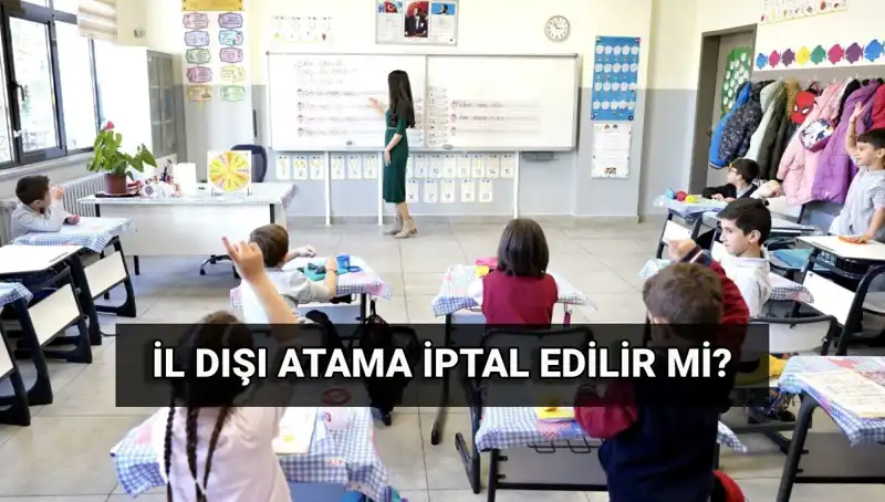 İl Dışı Atama Sonuçları: Öğretmenler İçin İptal Şansı Var mı?