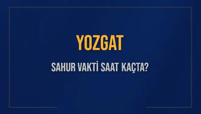 Yozgat'ta Ramazan Sahur Vakitleri: 2025 Takvimi Açıklandı!