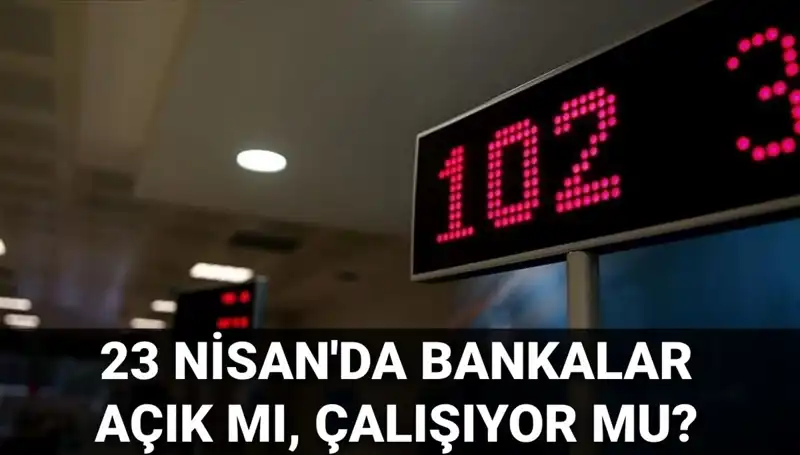 23 Nisan Çarşamba Bankalar Açık mı? Şaşırtan Gelişmeler!