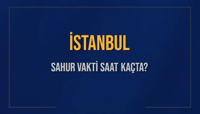 İstanbul'da Sahur Vaktini Kaçırmamak İçin Bilmeniz Gerekenler