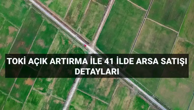 TOKİ'nin Açık Artırma ile Satacağı 306 Arsa Detayları Açıklandı!