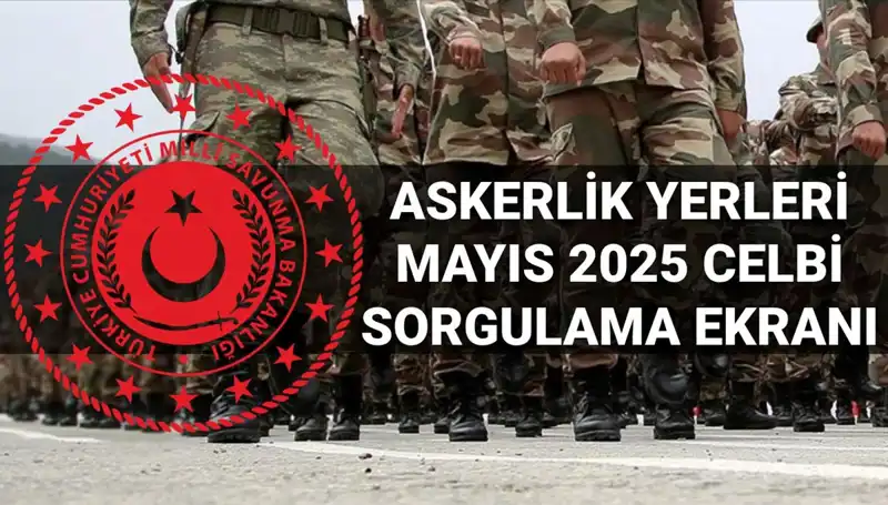 2025 Mayıs Askerlik Yerleri Sorgulama Ekranı: MSB Açıkladı mı?