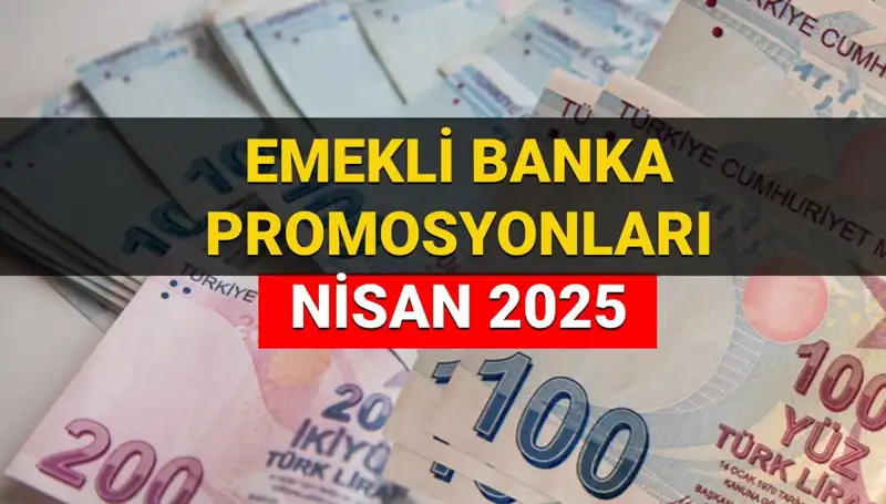 2025 Nisan Emekli Banka Promosyonları: Hangi Banka Ne Kadar Ödüyor?