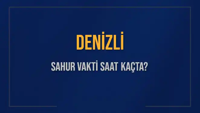 Denizli Sahur Vakitleri 2025: İmsak ve Sahur Saatleri Nedir?