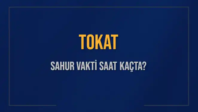 Tokat İli için Sahur Vakti ve İmsak Saati 2025